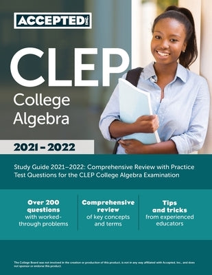 CLEP College Algebra Study Guide 2021-2022: Comprehensive Review with Practice Test Questions for the CLEP College Algebra Examination by Accepted Inc