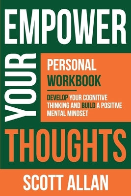 Empower Your Thoughts: Personal Workbook: Master Your Thoughts, Take Massive Action and Get Maximum Results by Allan, Scott