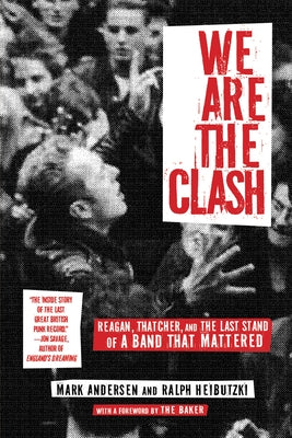 We Are the Clash: Reagan, Thatcher, and the Last Stand of a Band That Mattered by Andersen, Mark