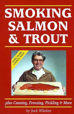 Smoking Salmon & Trout: Plus Canning, Freezing, Pickling & More by Whelan, Jack