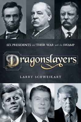 Dragonslayers: Six Presidents and Their War with the Swamp by Schweikart, Larry