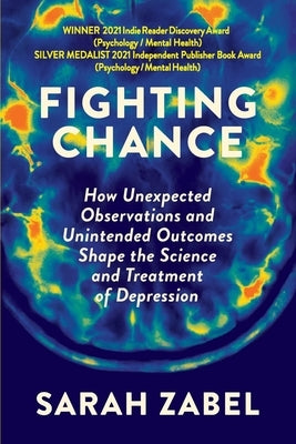 Fighting Chance: How Unexpected Observations and Unintended Outcomes Shape the Science and Treatment of Depression by Zabel, Sarah