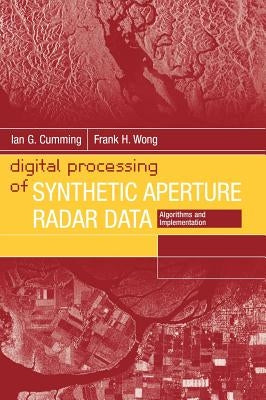 Digital Processing of Synthetic Aperture Radar Data: Algorithms and Implementation by Cumming, Ian G.