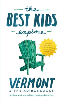 The Best Kids Explore Vermont & The Adirondacks: An illustrated, story-driven travel guide for kids by Best, Joshua D.
