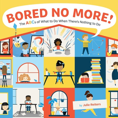 Bored No More!: The ABCs of What to Do When There's Nothing to Do by Reiters, Julie