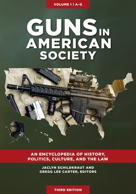 Guns in American Society [3 Volumes]: An Encyclopedia of History, Politics, Culture, and the Law by Schildkraut, Jaclyn