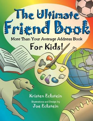 The Ultimate Friend Book: More Than Your Average Address Book For Kids! by Eckstein, Kristen