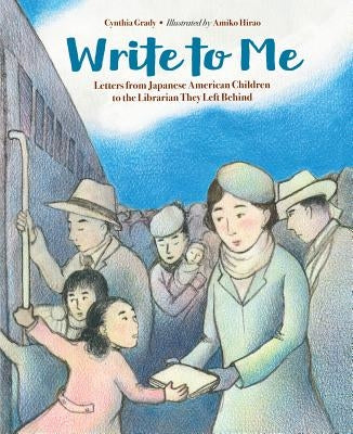 Write to Me: Letters from Japanese American Children to the Librarian They Left Behind by Grady, Cynthia