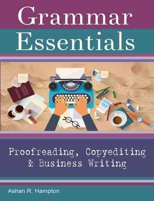 Grammar Essentials for Proofreading, Copyediting & Business Writing by Hampton, Ashan R.