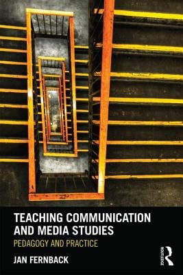 Teaching Communication and Media Studies: Pedagogy and Practice by Fernback, Jan