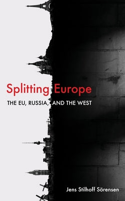 Splitting Europe: The Eu, Russia, and the West by S&#246;rensen, Jens Stilhoff