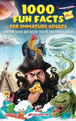 1000 Fun Facts for Immature Adults: Random Trivia and Weird Truths You Should Know Vol. 1 by Spektor, Bryan