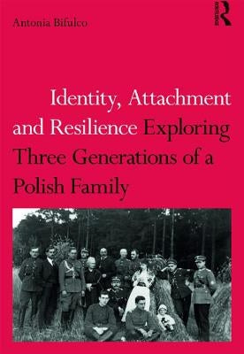 Identity, Attachment and Resilience: Exploring Three Generations of a Polish Family by Bifulco, Antonia