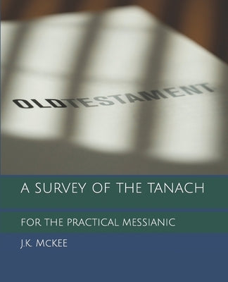 A Survey of the Tanach for the Practical Messianic by McKee, J. K.
