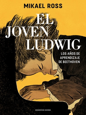 El Joven Ludwig. Los Años de Aprendizaje de Beethoven / Golden Boy: Beethoven's Youth by Ross, Mikael