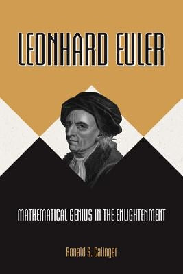 Leonhard Euler: Mathematical Genius in the Enlightenment by Calinger, Ronald S.