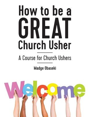 How to be a GREAT Church Usher: A course for Church Ushers by Obaseki, Madge