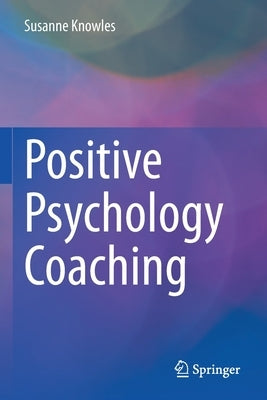 Positive Psychology Coaching by Knowles, Susanne