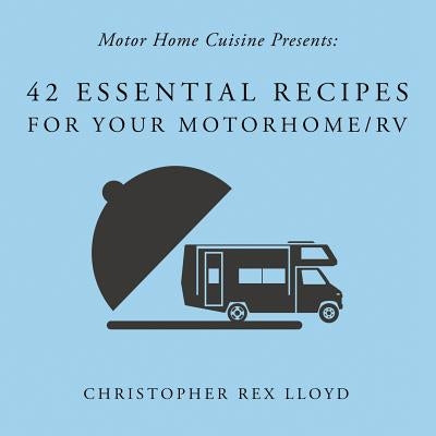 42 Essential Recipes For Your Motorhome/RV by Lloyd, Christopher Rex