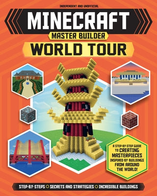 Master Builder: Minecraft World Tour (Independent & Unofficial): A Step-By-Step Guide to Creating Masterpieces Inspired by Buildings from Around the W by Stanley, Juliet