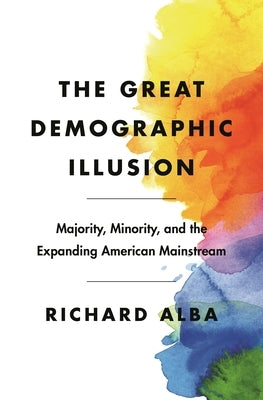 The Great Demographic Illusion: Majority, Minority, and the Expanding American Mainstream by Alba, Richard