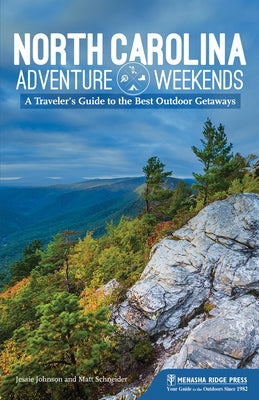 North Carolina Adventure Weekends: A Traveler's Guide to the Best Outdoor Getaways by Johnson, Jessie