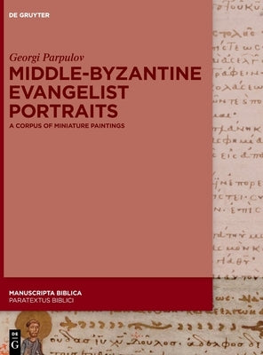 Middle-Byzantine Evangelist Portraits: A Corpus of Miniature Paintings by Parpulov, Georgi
