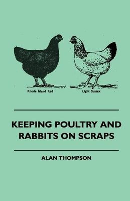 Keeping Poultry and Rabbits on Scraps by Thompson, Alan