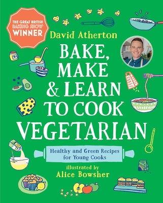 Bake, Make, and Learn to Cook Vegetarian: Healthy and Green Recipes for Young Cooks by Atherton, David