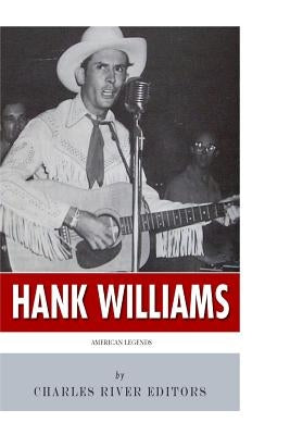 American Legends: The Life of Hank Williams by Charles River Editors
