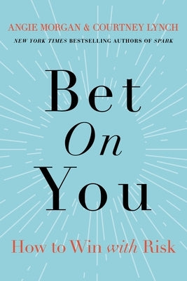 Bet on You: How to Win with Risk by Morgan, Angie