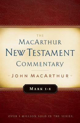 Mark 1-8 MacArthur New Testament Commentary: Volume 5 by MacArthur, John