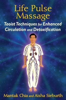 Life Pulse Massage: Taoist Techniques for Enhanced Circulation and Detoxification by Chia, Mantak