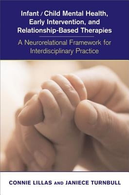 Infant/Child Mental Health, Early Intervention, and Relationship-Based Therapies: A Neurorelational Framework for Interdisciplnary Practice [With CDRO by Lillas, Connie