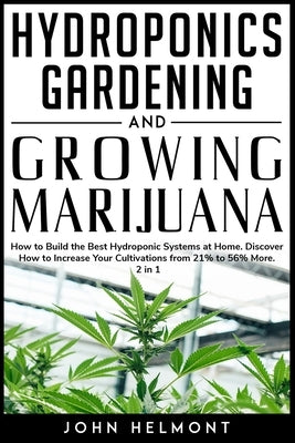 Hydroponics Gardening and Growing Marijuana: How to Build the Best Hydroponic Systems at Home. Discover How to Increase Your Cultivations from 21% to by Helmont, John