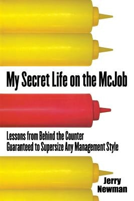 My Secret Life on the McJob: Lessons from Behind the Counter Guaranteed to Supersize Any Management Style by Newman, Jerry M.