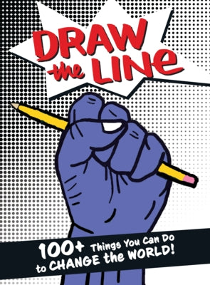 Draw the Line: 100+ Things You Can Do to Change the World! by Draw the Line Artists, The