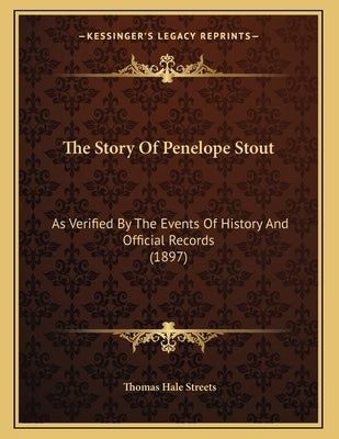 The Story Of Penelope Stout: As Verified By The Events Of History And Official Records (1897) by Streets, Thomas Hale