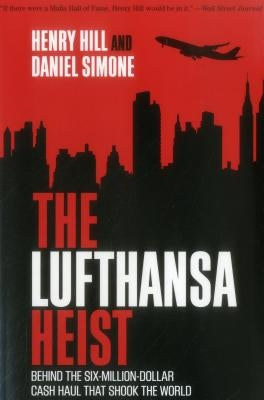 The Lufthansa Heist: Behind the Six-Million-Dollar Cash Haul That Shook the World by Hill, Henry