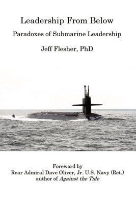Leadership From Below: Paradoxes of Submarine Leadership by Flesher, Jeff