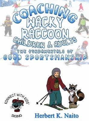 Coaching Wacky Raccoon, Children, and Adults the Fundamentals of Good Sportsmanship by Naito, Herbert K.