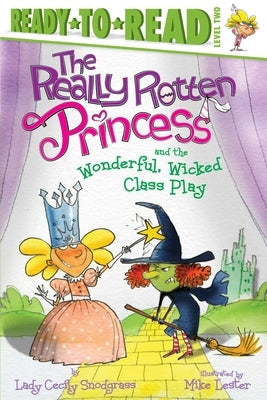 The Really Rotten Princess and the Wonderful, Wicked Class Play by Snodgrass, Lady Cecily