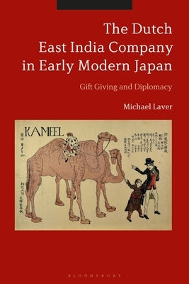 The Dutch East India Company in Early Modern Japan: Gift Giving and Diplomacy by Laver, Michael