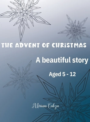 The Advent of Christmas: A beautiful story Aged 5 - 12 by Cobza, Miriam