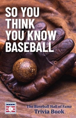 So You Think You Know Baseball: The Baseball Hall of Fame Trivia Book (Celebrate Dad's Day with This Happy Father's Day Gift) by The National Baseball Hall of Fame and M