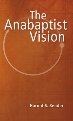 The Anabaptist Vision by Bender, Harold S.