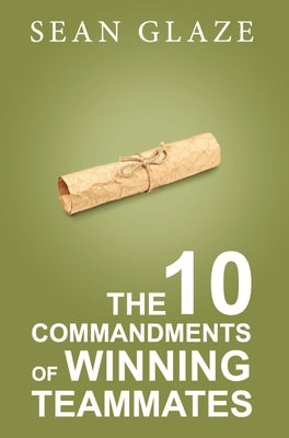 The 10 Commandments of Winning Teammates by Glaze, Sean