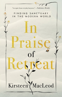 In Praise of Retreat: Finding Sanctuary in the Modern World by MacLeod, Kirsteen