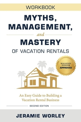 Myths, Management, and Mastery of Vacation Rentals: An Easy Guide to Building a Vacation Rental Business - Workbook by Worley, Jeramie