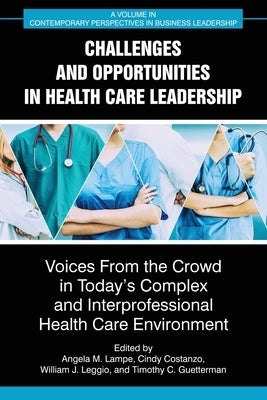 Challenges and Opportunities in Healthcare Leadership: Voices from the Crowd in Today's Complex and Interprofessional Healthcare Environment by Lampe, Angela M.